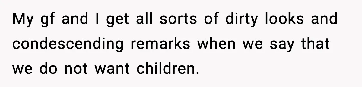 Dad Regrets Having Kids, Admits It In Marriage Counseling—Now His Wife Is Furious My gf and I get all sorts of dirty looks and condescending remarks when we say that we do not want children.