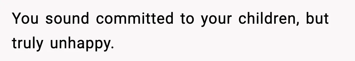 Dad Regrets Having Kids, Admits It In Marriage Counseling—Now His Wife Is Furious You sound committed to your children, but truly unhappy.