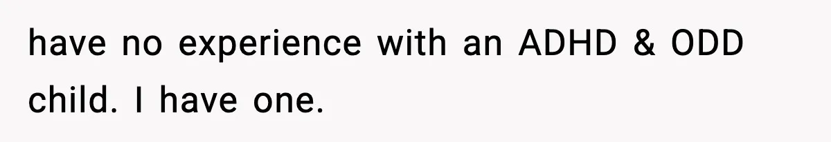Dad Regrets Having Kids, Admits It In Marriage Counseling—Now His Wife Is Furious have no experience with an ADHD & ODD child. I have one.