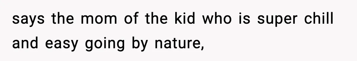 Dad Regrets Having Kids, Admits It In Marriage Counseling—Now His Wife Is Furious says the mom of the kid who is super chill and easy going by nature,