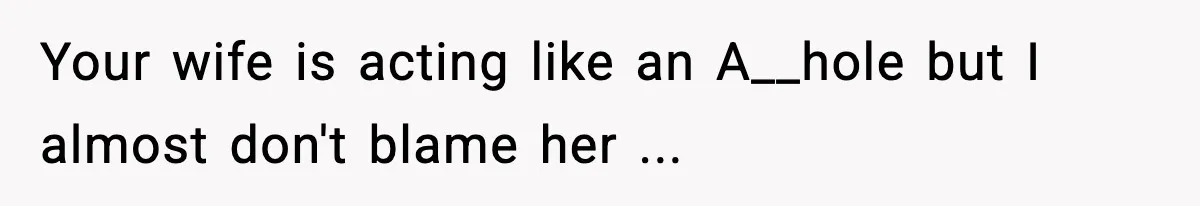 Dad Regrets Having Kids, Admits It In Marriage Counseling—Now His Wife Is Furious Your wife is acting like an A__hole but I almost don't blame her ...