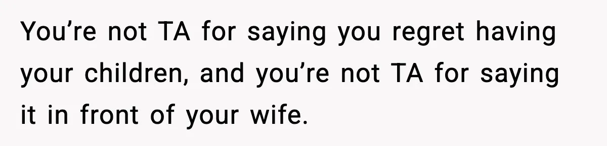 Dad Regrets Having Kids, Admits It In Marriage Counseling—Now His Wife Is Furious You’re not TA for saying you regret having your children, and you’re not TA for saying it in front of your wife.