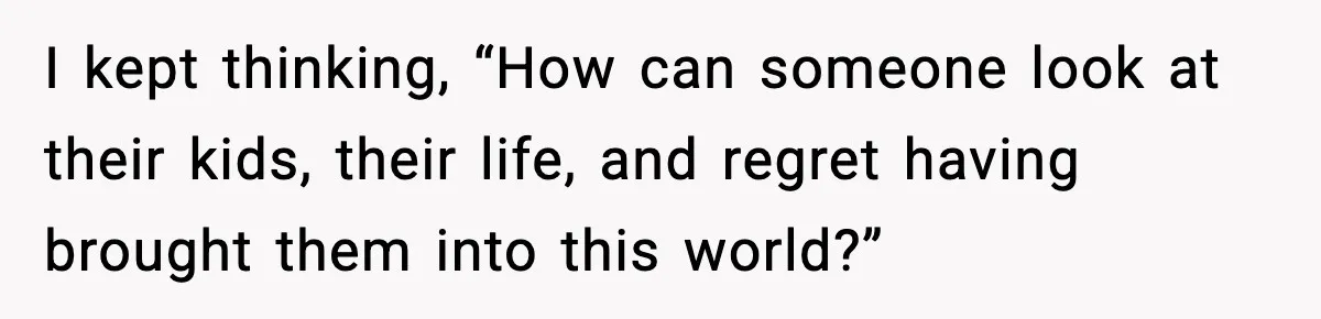 Dad Regrets Having Kids, Admits It In Marriage Counseling—Now His Wife Is Furious I kept thinking, “How can someone look at their kids, their life, and regret having brought them into this world?”