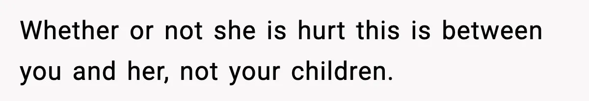 Dad Regrets Having Kids, Admits It In Marriage Counseling—Now His Wife Is Furious Whether or not she is hurt this is between you and her, not your children.
