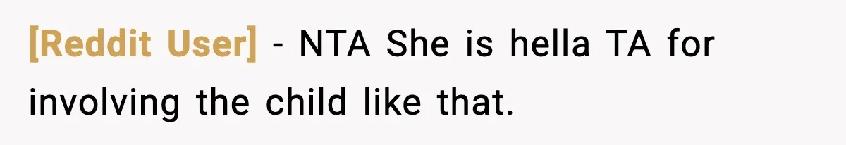 [Reddit User] − NTA She is hella TA for involving the child like that.