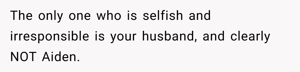 Mom Moves Son Out After Dad Secretly Cancels His Job Applications For A “Family Duty” The only one who is selfish and irresponsible is your husband, and clearly NOT Aiden.