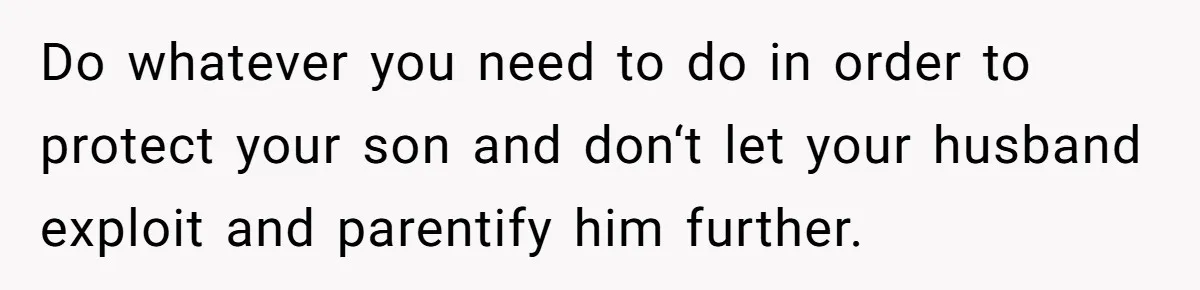 Mom Moves Son Out After Dad Secretly Cancels His Job Applications For A “Family Duty” Do whatever you need to do in order to protect your son and don‘t let your husband exploit and parentify him further.