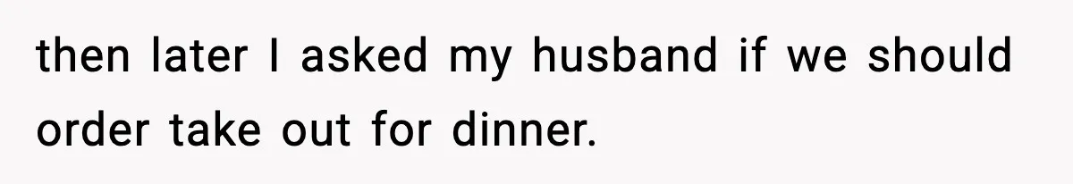 Wife Serves Mac N Cheese To In-Laws After Surprise Visit, Husband Claims It’s “Disrespectful” then later I asked my husband if we should order take out for dinner.