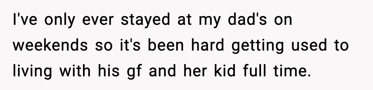 Teen Gets Upset After Dad’s Girlfriend Only Buys Her Daughter Starbucks, Not Her I've only ever stayed at my dad's on weekends so it's been hard getting used to living with his gf and her kid full time.