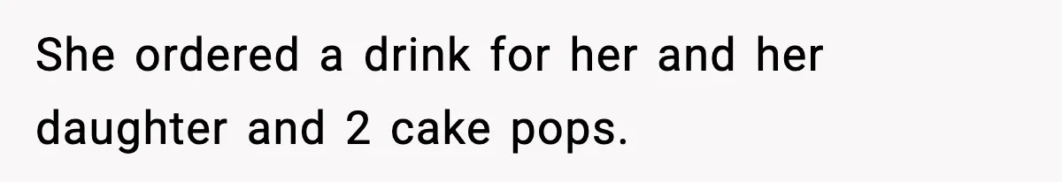 Teen Gets Upset After Dad’s Girlfriend Only Buys Her Daughter Starbucks, Not Her She ordered a drink for her and her daughter and 2 cake pops.