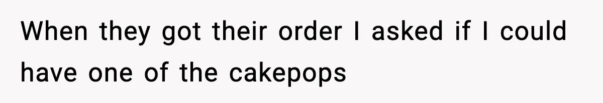Teen Gets Upset After Dad’s Girlfriend Only Buys Her Daughter Starbucks, Not Her When they got their order I asked if I could have one of the cakepops