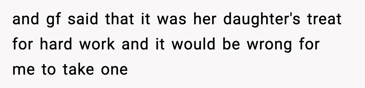 Teen Gets Upset After Dad’s Girlfriend Only Buys Her Daughter Starbucks, Not Her and gf said that it was her daughter's treat for hard work and it would be wrong for me to take one