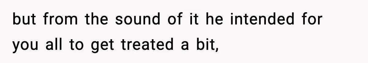 Teen Gets Upset After Dad’s Girlfriend Only Buys Her Daughter Starbucks, Not Her but from the sound of it he intended for you all to get treated a bit,