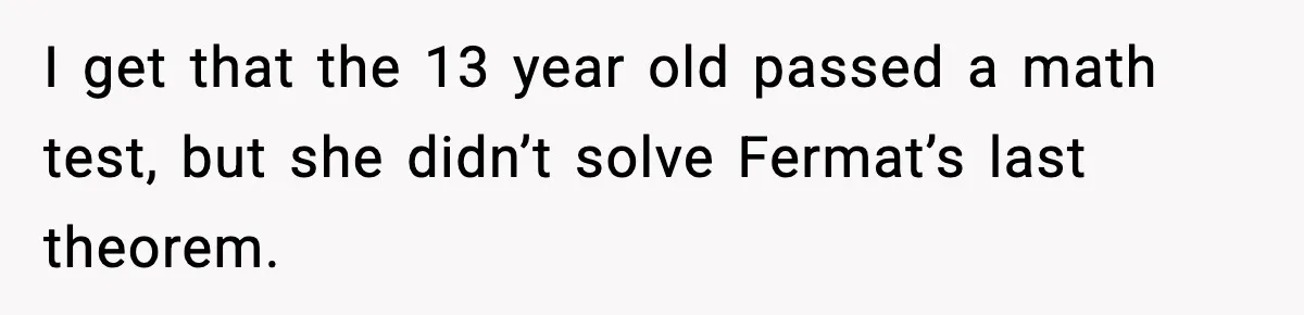 Teen Gets Upset After Dad’s Girlfriend Only Buys Her Daughter Starbucks, Not Her I get that the 13 year old passed a math test, but she didn’t solve Fermat’s last theorem.