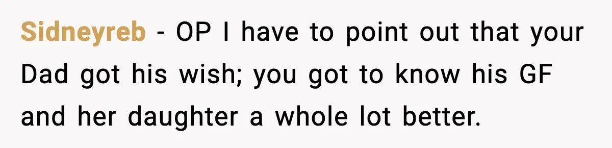 Teen Gets Upset After Dad’s Girlfriend Only Buys Her Daughter Starbucks, Not Her Sidneyreb − OP I have to point out that your Dad got his wish; you got to know his GF and her daughter a whole lot better.