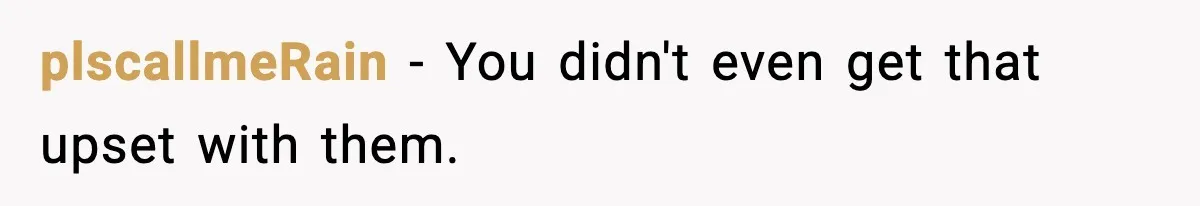 Teen Gets Upset After Dad’s Girlfriend Only Buys Her Daughter Starbucks, Not Her plscallmeRain − You didn't even get that upset with them.