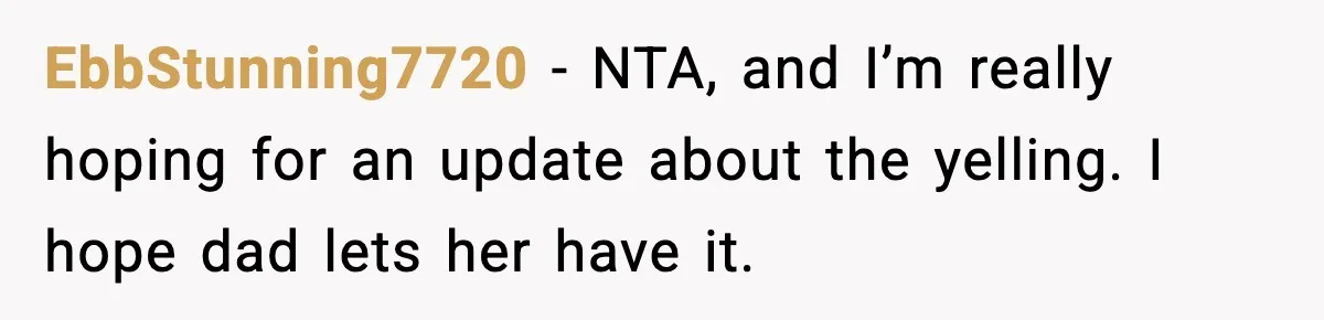 Teen Gets Upset After Dad’s Girlfriend Only Buys Her Daughter Starbucks, Not Her EbbStunning7720 − NTA, and I’m really hoping for an update about the yelling. I hope dad lets her have it.