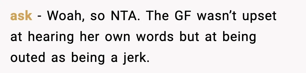 Teen Gets Upset After Dad’s Girlfriend Only Buys Her Daughter Starbucks, Not Her ask − Woah, so NTA. The GF wasn’t upset at hearing her own words but at being outed as being a jerk.