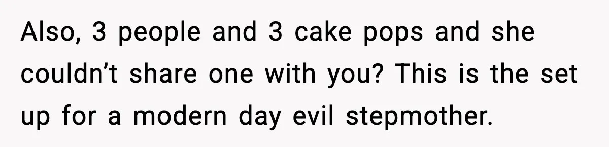 Teen Gets Upset After Dad’s Girlfriend Only Buys Her Daughter Starbucks, Not Her Also, 3 people and 3 cake pops and she couldn’t share one with you? This is the set up for a modern day evil stepmother.