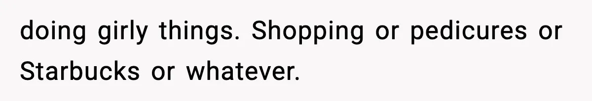Teen Gets Upset After Dad’s Girlfriend Only Buys Her Daughter Starbucks, Not Her doing girly things. Shopping or pedicures or Starbucks or whatever.