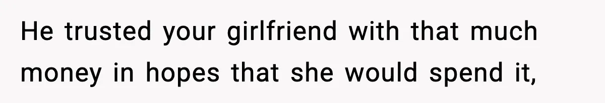 Teen Gets Upset After Dad’s Girlfriend Only Buys Her Daughter Starbucks, Not Her He trusted your girlfriend with that much money in hopes that she would spend it,