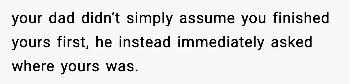 Teen Gets Upset After Dad’s Girlfriend Only Buys Her Daughter Starbucks, Not Her your dad didn’t simply assume you finished yours first, he instead immediately asked where yours was.