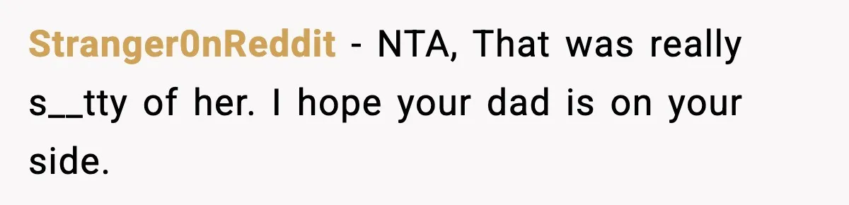 Teen Gets Upset After Dad’s Girlfriend Only Buys Her Daughter Starbucks, Not Her Stranger0nReddit − NTA, That was really s__tty of her. I hope your dad is on your side.