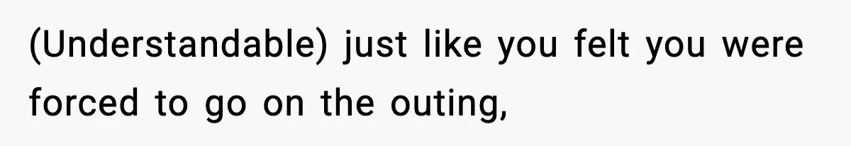 Teen Gets Upset After Dad’s Girlfriend Only Buys Her Daughter Starbucks, Not Her (Understandable) just like you felt you were forced to go on the outing,
