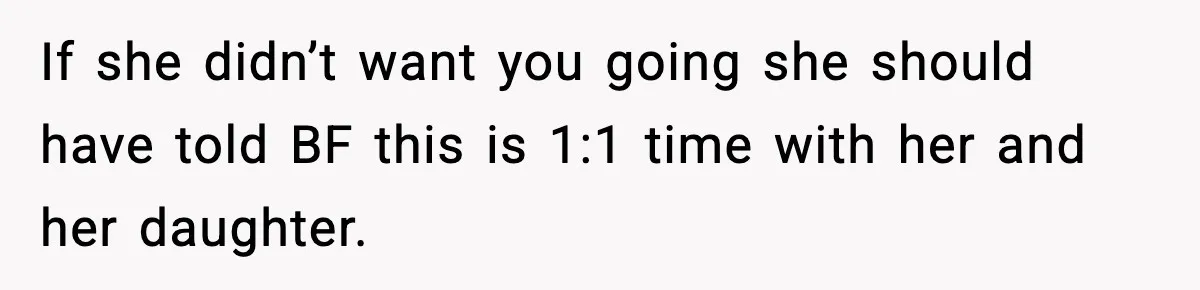 Teen Gets Upset After Dad’s Girlfriend Only Buys Her Daughter Starbucks, Not Her If she didn’t want you going she should have told BF this is 1:1 time with her and her daughter.