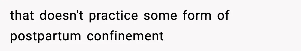 Wife Serves Mac N Cheese To In-Laws After Surprise Visit, Husband Claims It’s “Disrespectful” that doesn't practice some form of postpartum confinement