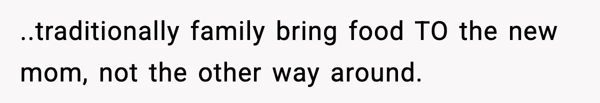 Wife Serves Mac N Cheese To In-Laws After Surprise Visit, Husband Claims It’s “Disrespectful” ..traditionally family bring food TO the new mom, not the other way around.