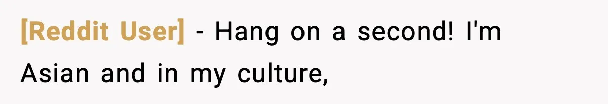 [Reddit User] − Hang on a second! I'm Asian and in my culture,