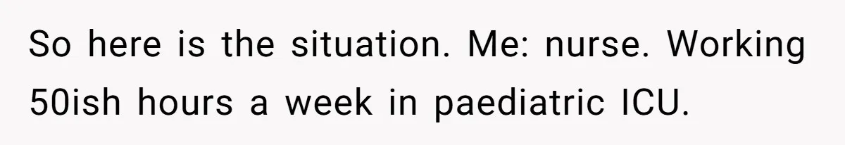 Burned-Out ICU Nurse Finally Snaps After Husband Blows Off Their First Free Saturday In 18 Months So here is the situation. Me: nurse. Working 50ish hours a week in paediatric ICU.