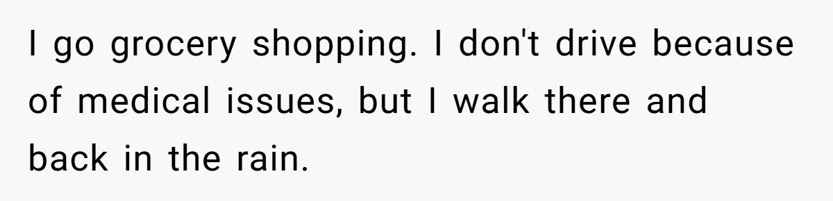 Burned-Out ICU Nurse Finally Snaps After Husband Blows Off Their First Free Saturday In 18 Months I go grocery shopping. I don't drive because of medical issues, but I walk there and back in the rain.