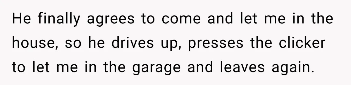 Burned-Out ICU Nurse Finally Snaps After Husband Blows Off Their First Free Saturday In 18 Months He finally agrees to come and let me in the house, so he drives up, presses the clicker to let me in the garage and leaves again.