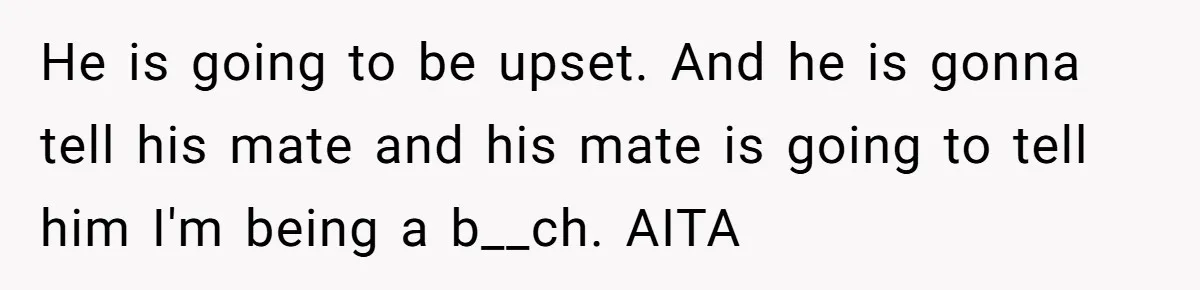 Burned-Out ICU Nurse Finally Snaps After Husband Blows Off Their First Free Saturday In 18 Months He is going to be upset. And he is gonna tell his mate and his mate is going to tell him I'm being a b__ch. AITA