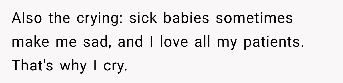 Burned-Out ICU Nurse Finally Snaps After Husband Blows Off Their First Free Saturday In 18 Months Also the crying: sick babies sometimes make me sad, and I love all my patients. That's why I cry.