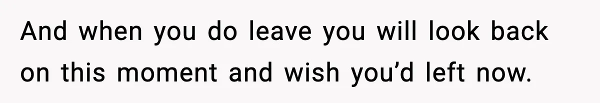 Wife Serves Mac N Cheese To In-Laws After Surprise Visit, Husband Claims It’s “Disrespectful” And when you do leave you will look back on this moment and wish you’d left now.