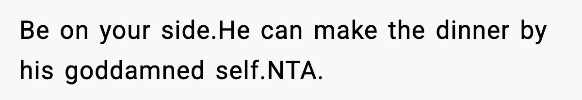 Wife Serves Mac N Cheese To In-Laws After Surprise Visit, Husband Claims It’s “Disrespectful” Be on your side.He can make the dinner by his goddamned self.NTA.