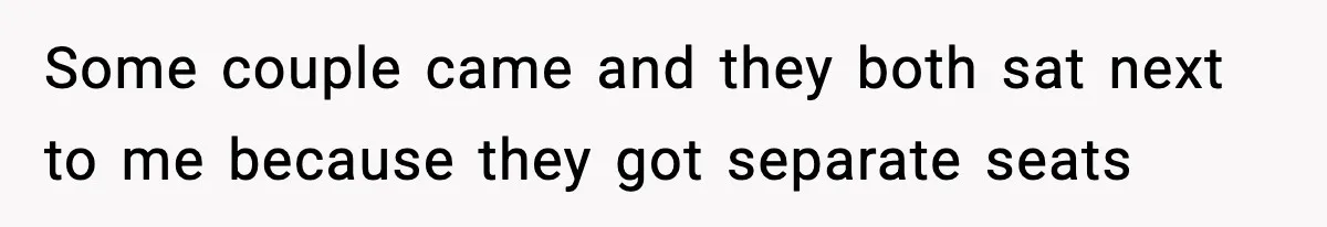Passenger Forces Man To Leave Extra Seat On Plane After Feeling Uncomfortable, Was She In The Wrong? Some couple came and they both sat next to me because they got separate seats