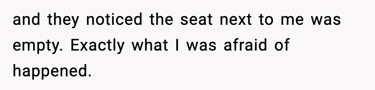 Passenger Forces Man To Leave Extra Seat On Plane After Feeling Uncomfortable, Was She In The Wrong? and they noticed the seat next to me was empty. Exactly what I was afraid of happened.