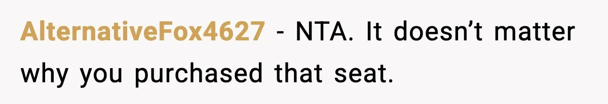 Passenger Forces Man To Leave Extra Seat On Plane After Feeling Uncomfortable, Was She In The Wrong? AlternativeFox4627 − NTA. It doesn’t matter why you purchased that seat.