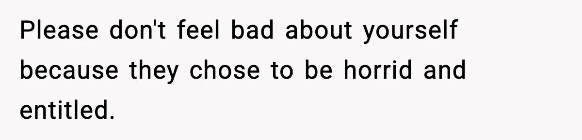 Passenger Forces Man To Leave Extra Seat On Plane After Feeling Uncomfortable, Was She In The Wrong? Please don't feel bad about yourself because they chose to be horrid and entitled.