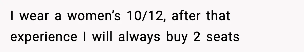 Passenger Forces Man To Leave Extra Seat On Plane After Feeling Uncomfortable, Was She In The Wrong? I wear a women’s 10/12, after that experience I will always buy 2 seats