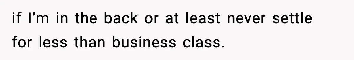 Passenger Forces Man To Leave Extra Seat On Plane After Feeling Uncomfortable, Was She In The Wrong? if I’m in the back or at least never settle for less than business class.