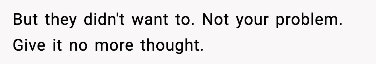 Passenger Forces Man To Leave Extra Seat On Plane After Feeling Uncomfortable, Was She In The Wrong? But they didn't want to. Not your problem. Give it no more thought.