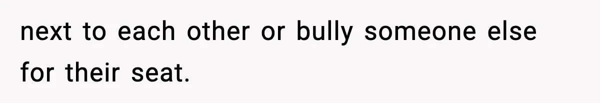 Passenger Forces Man To Leave Extra Seat On Plane After Feeling Uncomfortable, Was She In The Wrong? next to each other or bully someone else for their seat.