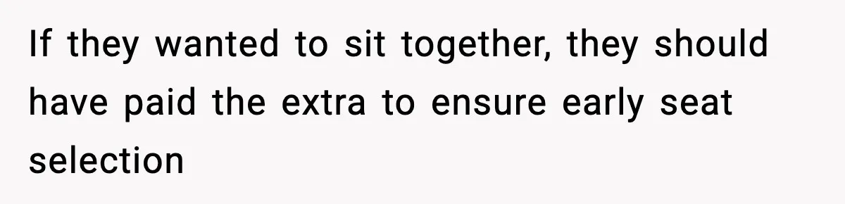 Passenger Forces Man To Leave Extra Seat On Plane After Feeling Uncomfortable, Was She In The Wrong? If they wanted to sit together, they should have paid the extra to ensure early seat selection