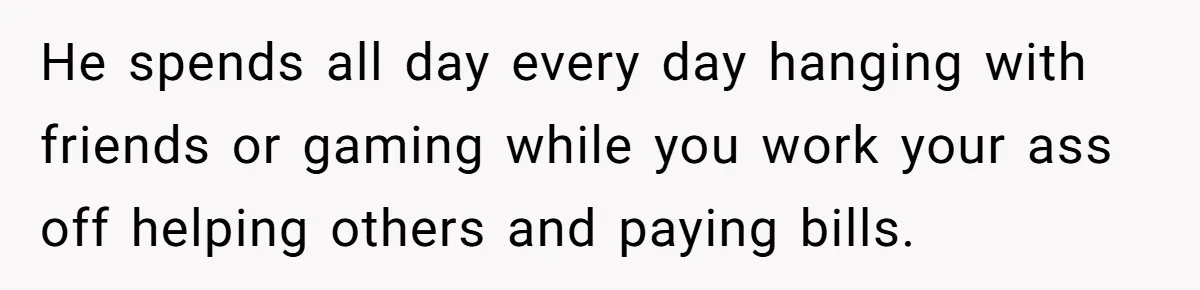 Burned-Out ICU Nurse Finally Snaps After Husband Blows Off Their First Free Saturday In 18 Months He spends all day every day hanging with friends or gaming while you work your ass off helping others and paying bills.
