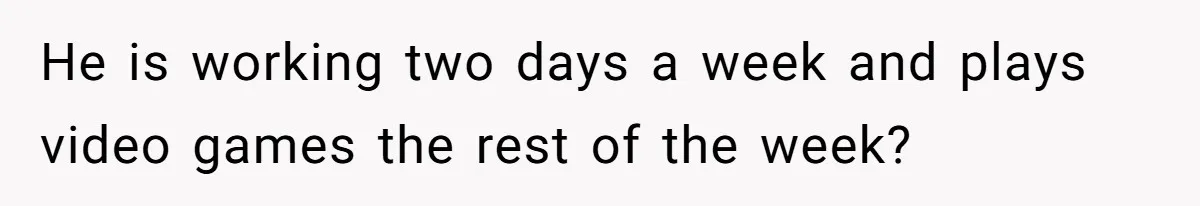 Burned-Out ICU Nurse Finally Snaps After Husband Blows Off Their First Free Saturday In 18 Months He is working two days a week and plays video games the rest of the week?